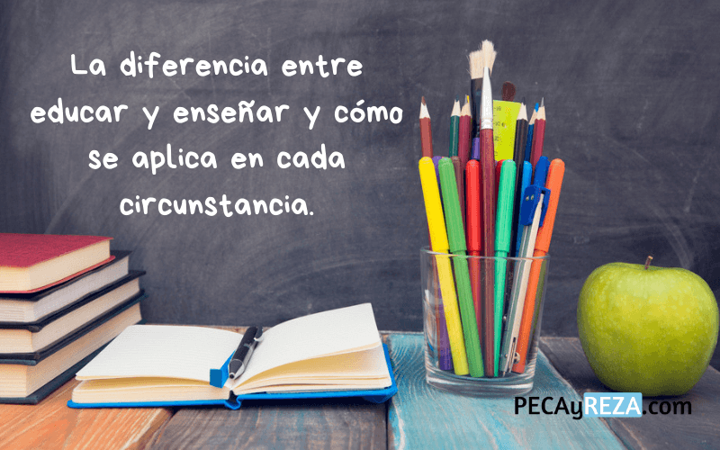 Artículo de PecayReza.com sobre la diferencia entre educar y enseñar y como se aplica en cada circunstancia.